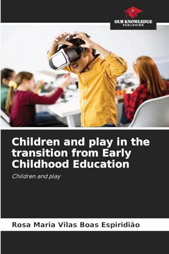 Children and play in the transition from Early Childhood Education: Children and play von Our Knowledge Publishing