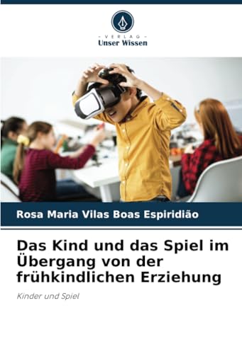 Das Kind und das Spiel im Übergang von der frühkindlichen Erziehung: Kinder und Spiel Das Kind und das Spiel im Übergang von der frühkindlichen Erziehung: Kinder und Spiel