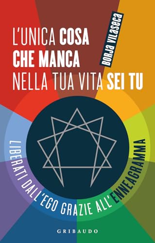 L'unica cosa che manca nella tua vita sei tu. Liberati dall'ego grazie all'enneagramma (Straordinariamente) von Gribaudo