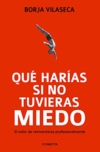 Qué harías si no tuvieras miedo / What Would You Do If You Weren't Afraid?: El valor de reinventarse para transformar el trabajo, la empresa y la economía (Conecta)