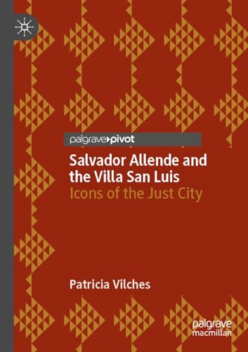 Salvador Allende and the Villa San Luis: Icons of the Just City von Palgrave Pivot