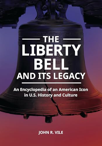 Liberty Bell and Its Legacy, The: An Encyclopedia of an American Icon in U.S. History and Culture von Bloomsbury Academic