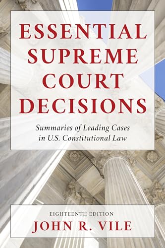 Essential Supreme Court Decisions: Summaries of Leading Cases in U.S. Constitutional Law, Eighteenth Edition