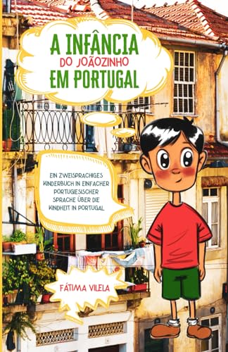 A Infância do Joãozinho em Portugal: Ein zweisprachiges Kinderbuch in einfacher portugiesischer Sprache über die Kindheit in Portugal
