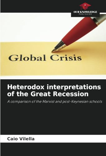 Heterodox interpretations of the Great Recession: A comparison of the Marxist and post-Keynesian schools von Our Knowledge Publishing