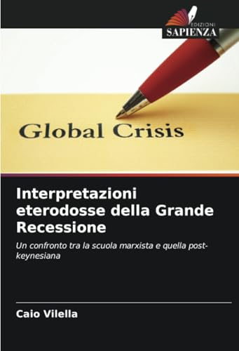Interpretazioni eterodosse della Grande Recessione: Un confronto tra la scuola marxista e quella post-keynesiana von Edizioni Sapienza