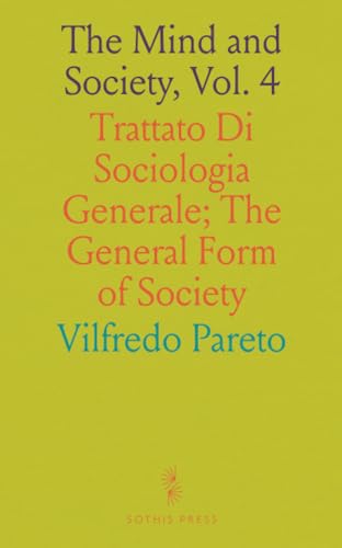 The Mind and Society, Vol. 4: Trattato Di Sociologia Generale; The General Form of Society von Sothis Press
