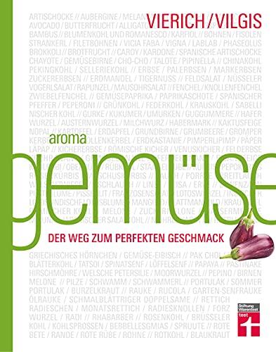 Aroma Gemüse: Neue Aromen & kulinarische Sensationen entdecken - Mit einfach beschriebenen Rezepten das Kochen ganz leicht neu kennenlernen: Der Weg zum perfekten Geschmack von Stiftung Warentest