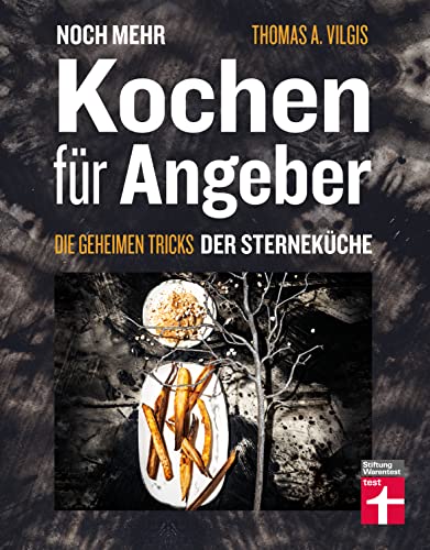 Noch mehr kochen für Angeber - Kochbuch von Stiftung Warentest - mit 50 neuen kulinarischen Effekten, die umhauen: Die geheimen Tricks der Sterneküche von Stiftung Warentest