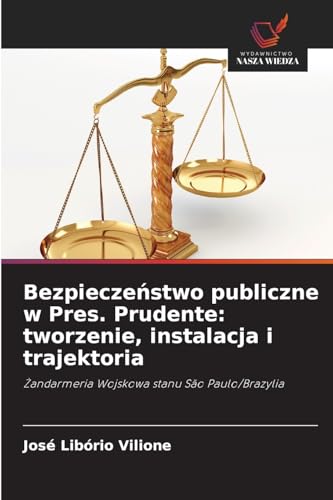 Bezpiecze¿stwo publiczne w Pres. Prudente: tworzenie, instalacja i trajektoria: ¿andarmeria Wojskowa stanu São Paulo/Brazylia von Wydawnictwo Nasza Wiedza