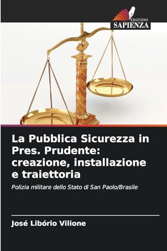 La Pubblica Sicurezza in Pres. Prudente: creazione, installazione e traiettoria: Polizia militare dello Stato di San Paolo/Brasile von Edizioni Sapienza