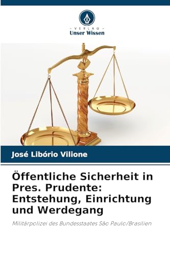 Öffentliche Sicherheit in Pres. Prudente: Entstehung, Einrichtung und Werdegang: Militärpolizei des Bundesstaates São Paulo/Brasilien von Verlag Unser Wissen