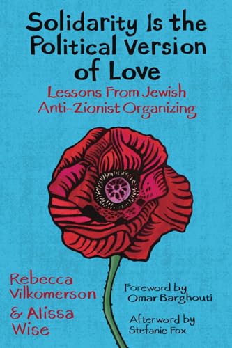Solidarity Is the Political Version of Love: Lessons from Jewish Anti-Zionist Organizing von Haymarket Books