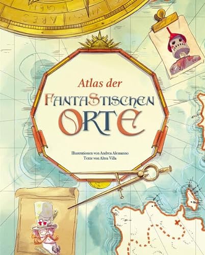 Atlas der fantastischen Orte: Eine geheimnisvolle Reise; Liebevoll illustrierter Atlas für Kinder ab 8 Jahren