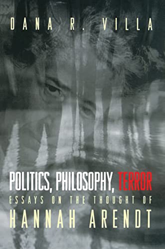 Politics, Philosophy, Terror: Essays on the Thought of Hannah Arendt von Princeton University Press