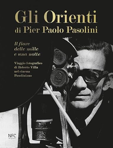 Gli Gli Orienti di Pier Paolo Pasolini. Il fiore delle mille e una notte. Viaggio fotografico di Roberto Villa nel cinema pasoliniano. Ediz. illustrata von NFC Edizioni