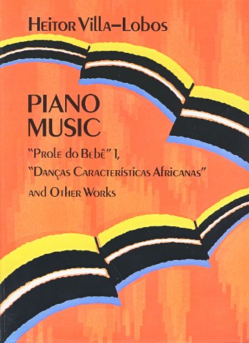 Piano Music: Prole Do Bebe 1, Dancas Caracteristicas Africanas and Other Works: Prole Do Bebê Vol. 1, Danças Características Africanas and Other Works Volume 1 (Dover Music for Piano)