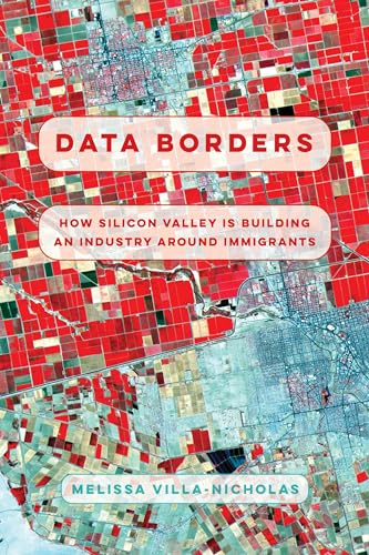Data Borders: How Silicon Valley Is Building an Industry around Immigrants von University of California Press