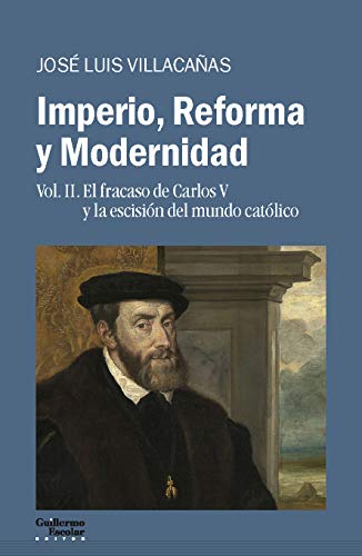 Imperio, Reforma y Modernidad: Vol. 2. El fracaso de Carlos V y la escisión del mundo católico (Análisis y crítica) von Guillermo Escolar Editor