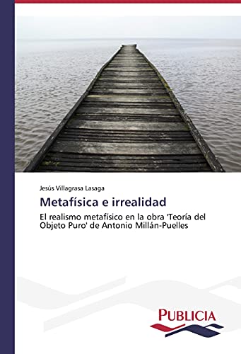 Metafísica e irrealidad: El realismo metafísico en la obra 'Teoría del Objeto Puro' de Antonio Millán-Puelles von Publicia