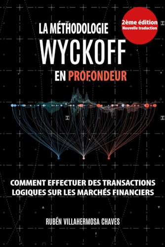 La Méthodologie Wyckoff en Profondeur: Comment effectuer des transactions logiques sur les marchés financiers. (Cours de Trading et d'Investissement : Analyse technique avancée, Band 1)