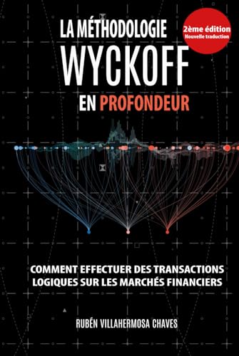 La Méthodologie Wyckoff en Profondeur: Comment effectuer des transactions logiques sur les marchés financiers. (Cours de Trading et d'Investissement : Analyse technique avancée, Band 1)