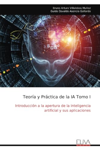 Teoría y Práctica de la IA Tomo I: Introducción a la apertura de la inteligencia artificial y sus aplicaciones Teoría y Práctica de la IA Tomo I: Introducción a la apertura de la inteligencia artificial y sus aplicaciones von Eliva Press