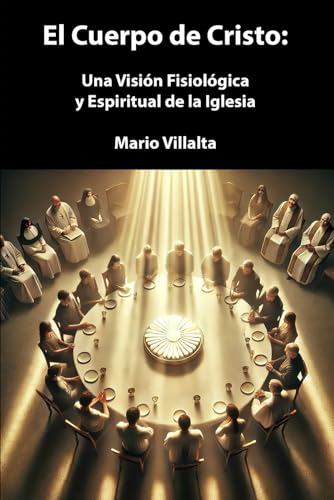El Cuerpo de Cristo:: Una Visión Fisiológica y Espiritual de la Iglesia El Cuerpo de Cristo:: Una Visión Fisiológica y Espiritual de la Iglesia von Independently published