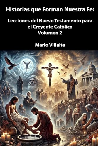 Historias que Forman Nuestra Fe:: Lecciones del Nuevo Testamento Para el Creyente Católico Vol. 2 Historias que Forman Nuestra Fe:: Lecciones del Nuevo Testamento Para el Creyente Católico Vol. 2 von Independently published