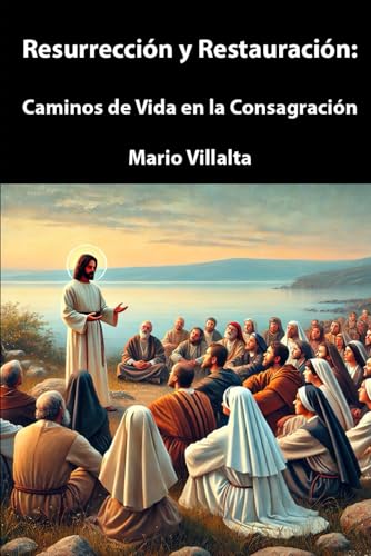 Resurrección y Restauración:: Caminos de Vida en la Consagración Resurrección y Restauración:: Caminos de Vida en la Consagración