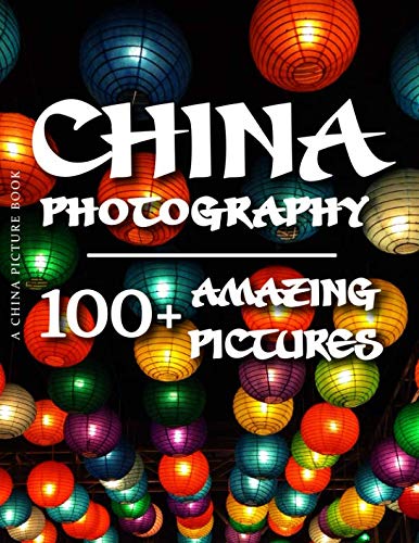 China Picture Book - China Photography: 100+ Amazing Pictures and Photos in this fantastic China Photo Book (China Photo Book and China Picture Book Series, Band 1) von Independently published