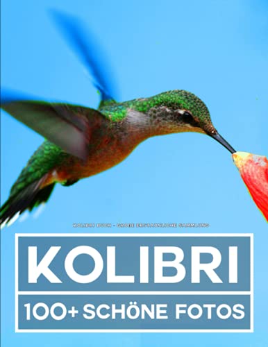 Kolibri Buch - Große Erstaunliche Sammlung: 100 Wunderschöne Fotos In Diesem Fantastischen Fotobuch - Für Kinder und Erwachsene Kolibri Buch - Große Erstaunliche Sammlung: 100 Wunderschöne Fotos In Diesem Fantastischen Fotobuch - Für Kinder und Erwachsene von Independently published