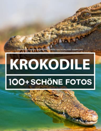 Krokodile Buch - Bildband - Große Erstaunliche Sammlung: 100 Wunderschöne Bildern - Für Kinder und Erwachsene Krokodile Buch - Bildband - Große Erstaunliche Sammlung: 100 Wunderschöne Bildern - Für Kinder und Erwachsene von Independently published