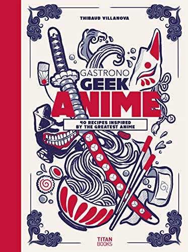 Gastronogeek Anime Cookbook: 40 Recipes Inspired by the Greatest Anime von Titan Books Ltd