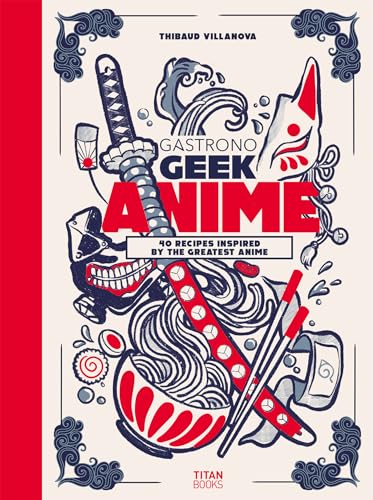 Gastronogeek Anime Cookbook: 40 Recipes Inspired by the Greatest Anime von Titan Books Ltd