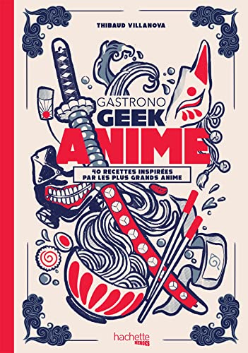 Gastronogeek - Anime: 40 recettes inspirées par les plus grands anime