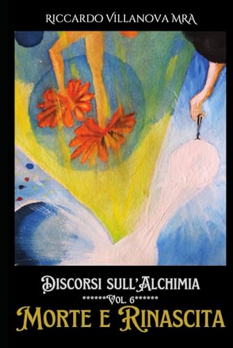 DISCORSI SULL'ALCHIMIA, VOL VI:: MORTE E RINASCITA, IL NATALE E L’EPIFANIA (LIBRI DELLA SCIENZA AMMONIA) von Independently published