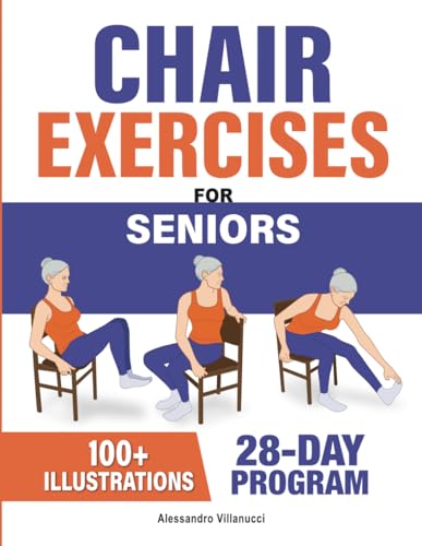 Chair Exercises for Seniors: Rediscover Pain-Free Daily Activities with A Step-by-Step Illustrated Workout to Improve Balance and Strength in Just 10 Minutes a Day von Independently published