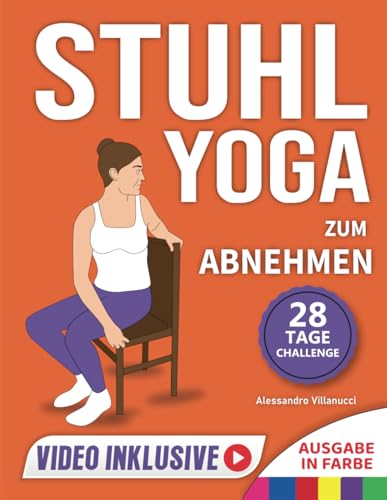 Stuhl-Yoga zum Abnehmen: Eine 28-Tage-Herausforderung zum effektiven Abnehmen von Bauchfett mit sanften, angeleiteten Übungen in nur 15 Minuten pro Tag - Konzipiert für Anfänger und Senioren.