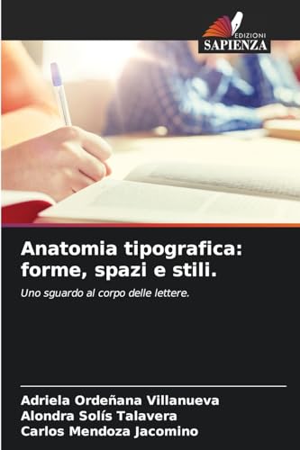 Anatomia tipografica: forme, spazi e stili.: Uno sguardo al corpo delle lettere. von Edizioni Sapienza