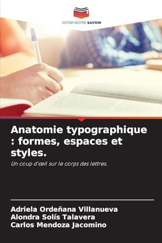 Anatomie typographique : formes, espaces et styles.: Un coup d'oeil sur le corps des lettres. von Editions Notre Savoir