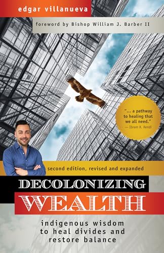 Decolonizing Wealth, Second Edition: Indigenous Wisdom to Heal Divides and Restore Balance