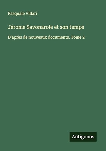 Jérome Savonarole et son temps: D'après de nouveaux documents. Tome 2 von Antigonos Verlag