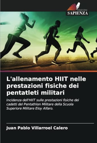 L'allenamento HIIT nelle prestazioni fisiche dei pentatleti militari: Incidenza dell'HIIT sulle prestazioni fisiche dei cadetti del Pentathlon Militare della Scuola Superiore Militare Eloy Alfaro. von Edizioni Sapienza