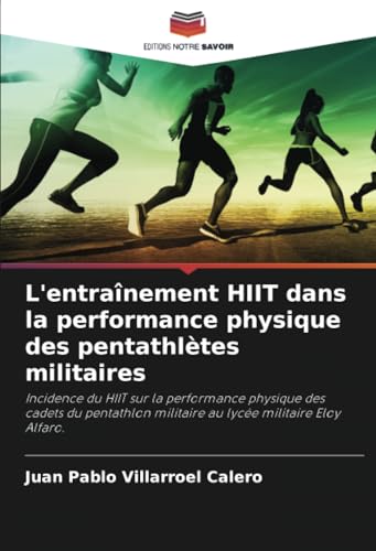 L'entraînement HIIT dans la performance physique des pentathlètes militaires: Incidence du HIIT sur la performance physique des cadets du pentathlon militaire au lycée militaire Eloy Alfaro. von Editions Notre Savoir