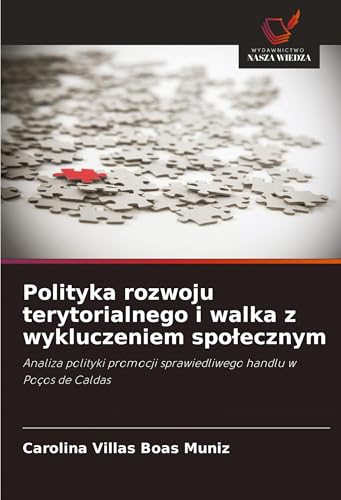 Polityka rozwoju terytorialnego i walka z wykluczeniem spo¿ecznym: Analiza polityki promocji sprawiedliwego handlu w Poços de Caldas von Wydawnictwo Nasza Wiedza
