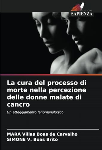 La cura del processo di morte nella percezione delle donne malate di cancro: Un atteggiamento fenomenologico von Edizioni Sapienza