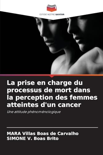 La prise en charge du processus de mort dans la perception des femmes atteintes d'un cancer: Une attitude phénoménologique von Editions Notre Savoir