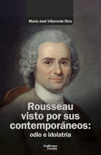 Rousseau visto por sus contemporáneos: odio e idolatría (Análisis y crítica) von Guillermo Escolar Editor SL