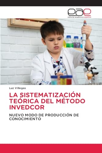 LA SISTEMATIZACIÓN TEÓRICA DEL MÉTODO INVEDCOR: NUEVO MODO DE PRODUCCIÓN DE CONOCIMIENTO von Editorial Académica Española